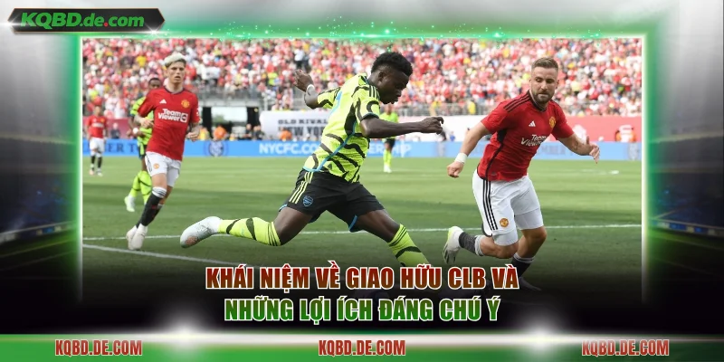 Khái niệm về giao hữu CLB và những lợi ích đáng chú ý